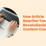 How Article Rewriter Tools Revolutionize Content Creation