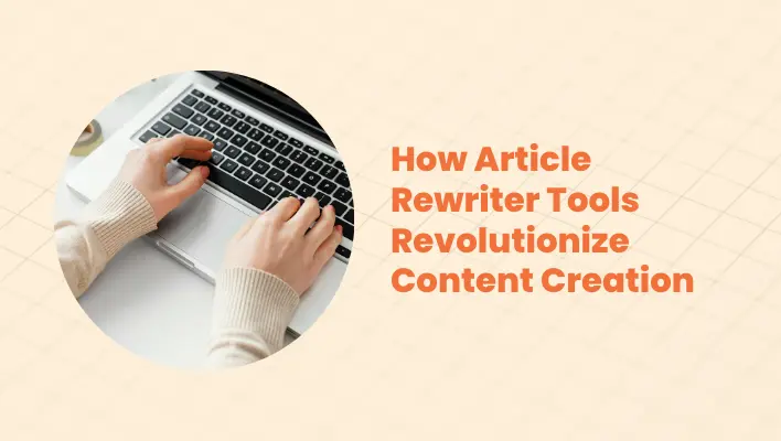 How Article Rewriter Tools Revolutionize Content Creation