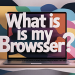 What is My Browser