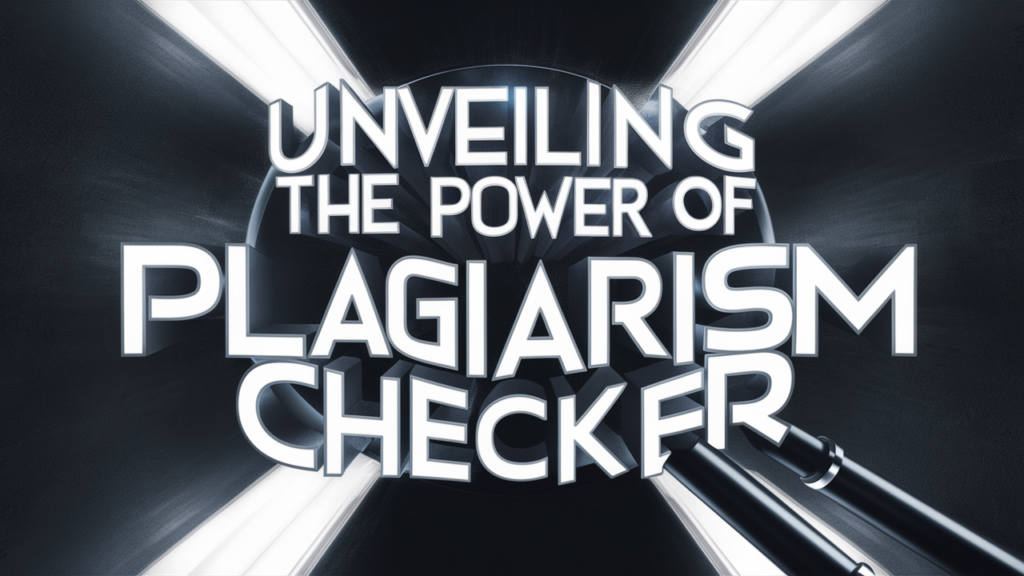 Unveiling the Power of Plagiarism Checker